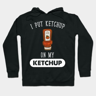 I put ketchup on my ketchup Hoodie